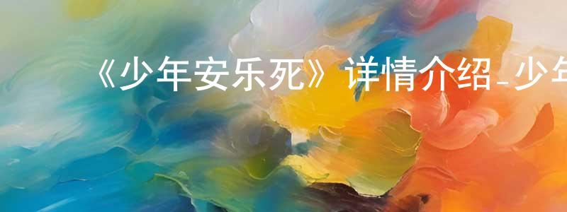 ﻿《少年安乐死》详情介绍_少年安乐死已完结在线观看_少年安乐死迅雷下载_欧美动漫 ﻿仇晓庆的blog